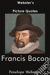 Webster's Francis Bacon Picture Quotes. E-book. Formato EPUB ebook