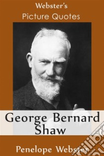 Webster's George Bernard Shaw Picture Quotes. E-book. Formato EPUB ebook di Penelope Webster