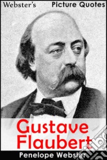 Webster's Gustave Flaubert Picture Quotes. E-book. Formato EPUB ebook di Penelope Webster