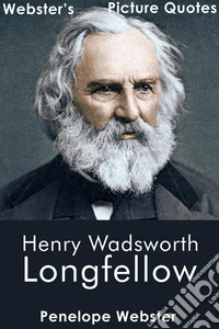 Webster's Henry Wadsworth Longfellow Picture Quotes. E-book. Formato EPUB ebook