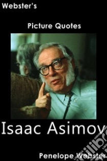 Webster's Isaac Asimov Picture Quotes. E-book. Formato EPUB ebook di Penelope Webster