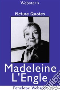 Webster's Madeleine L'Engle Picture Quotes. E-book. Formato EPUB ebook di Penelope Webster