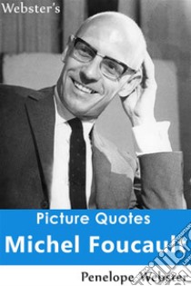 Webster's Michel Foucault Picture Quotes. E-book. Formato EPUB ebook di Penelope Webster