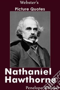 Webster's Nathaniel Hawthorne Picture Quotes. E-book. Formato EPUB ebook di Penelope Webster