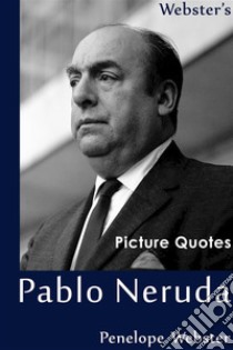 Webster's Pablo Neruda Picture Quotes. E-book. Formato EPUB ebook di Penelope Webster