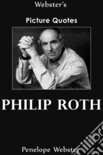 Webster's Philip Roth Picture Quotes. E-book. Formato EPUB ebook di Penelope Webster