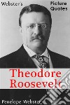 Webster's Theodore Roosevelt Picture Quotes. E-book. Formato EPUB ebook