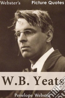 Webster's W.B. Yeats Picture Quotes. E-book. Formato EPUB ebook di Penelope Webster