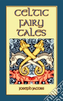 Celtic Fairy Tales - Classic Celtic Children's Stories: 26 Illustrated Celtic Children's Stories. E-book. Formato EPUB ebook di Various Unknown