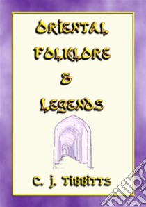 ORIENTAL FOLKLORE and LEGENDS - 25 childrens stories from towns and villages along the Silk Route. E-book. Formato PDF ebook di Retold by C J Tibbitts