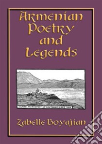 ARMENIAN POETRY and LEGENDS - 73 poems and stories from Armenia PLUS 12 classic Armenian legends. E-book. Formato EPUB ebook di Various