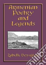 ARMENIAN POETRY and LEGENDS - 73 poems and stories from Armenia PLUS 12 classic Armenian legends. E-book. Formato EPUB ebook