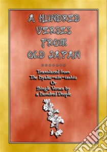 A HUNDRED VERSES FROM OLD JAPAN - 100 verses with notes from the Hyaku-nin-isshiu: 'Single Verses by a Hundred People'. E-book. Formato PDF ebook di Various Unknown