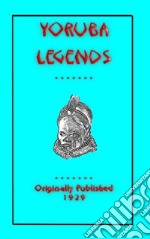 YORUBA LEGENDS - 40 myths, legends, fairy tales and folklore stories from the Yoruba of West Africa. E-book. Formato PDF ebook