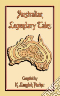 Australian Legendary Tales - 31 Children's Aboriginal Stories from the OutbackFolklore, Fairy Tale, Myths and Legends from Around the World #41. E-book. Formato Mobipocket ebook di Various Unknown