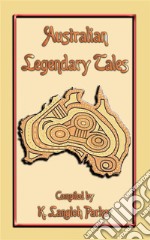 Australian Legendary Tales - 31 Children's Aboriginal Stories from the OutbackFolklore, Fairy Tale, Myths and Legends from Around the World #41. E-book. Formato EPUB ebook