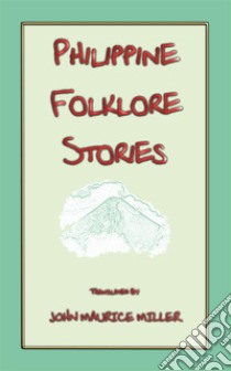 PHILIPPINE FOLKLORE STORIES - 14 children's stories from the Philippines. E-book. Formato PDF ebook di Various Unknown