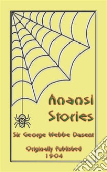 ANANSI STORIES - 13 West African Anansi Children's Stories: 13 Anansi, or Aunt Nancy, Stories for children. E-book. Formato PDF ebook di Anon E. Mouse