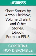 Short Stories by Anton Chekhov, Volume 2Talent and Other Stories. E-book. Formato EPUB ebook