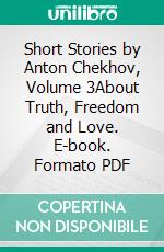 Short Stories by Anton Chekhov, Volume 3About Truth, Freedom and Love. E-book. Formato PDF ebook