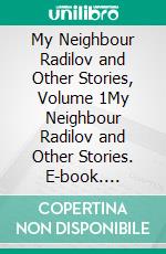 My Neighbour Radilov and Other Stories, Volume 1My Neighbour Radilov and Other Stories. E-book. Formato PDF ebook