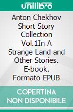 Anton Chekhov Short Story Collection Vol.1In A Strange Land and Other Stories. E-book. Formato EPUB