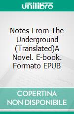 Notes From The Underground (Translated)A Novel. E-book. Formato PDF ebook di Fyodor Dostoyevsky