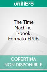 The Time Machine. E-book. Formato EPUB ebook di H.g. Wells