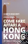 Come fare affari a Hong Kong. 100 domande, 100 risposte. E-book. Formato EPUB ebook