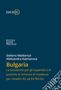 Bulgaria. La tassazione per gli espatriati e le pratiche di richiesta di residenza per cittadini EU ed EXTRA EU. E-book. Formato EPUB ebook di Stefano Maldarizzi