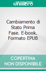 Cambiamento di Stato Prima Fase. E-book. Formato EPUB ebook