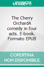 The Cherry OrchardA comedy in four acts. E-book. Formato EPUB