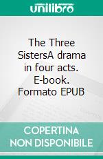 The Three SistersA drama in four acts. E-book. Formato EPUB ebook