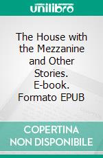 The House with the Mezzanine and Other Stories. E-book. Formato EPUB ebook