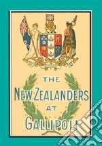 THE NEW ZEALANDERS AT GALLIPOLI - An Account of the New Zealand Forces during the Gallipoli Campaign. E-book. Formato EPUB