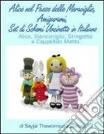 Alice nel Paese delle Meraviglie, Amigurumi, Set di Schemi Uncinetto in Italiano. E-book. Formato Mobipocket ebook