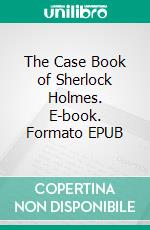 The Case Book of Sherlock Holmes. E-book. Formato EPUB ebook di Conan Doyle