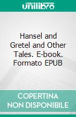 Hansel and Gretel and Other Tales. E-book. Formato PDF ebook di Brothers Grimm