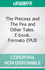 The Princess and The Pea and Other Tales. E-book. Formato EPUB ebook di Hans Christian Andersen