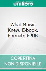 What Maisie Knew. E-book. Formato EPUB ebook di Henry James