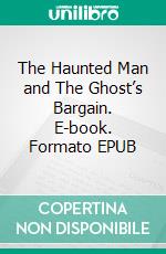 The Haunted Man and The Ghost’s Bargain. E-book. Formato PDF ebook di Charles Dickens