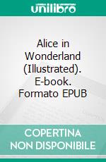 Alice in Wonderland (Illustrated). E-book. Formato PDF ebook di Lewis Carroll