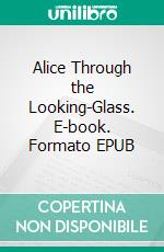 Alice Through the Looking-Glass. E-book. Formato PDF ebook