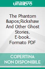 The Phantom 'Rickshaw And Other Ghost Stories. E-book. Formato PDF ebook di Rudyard Kipling