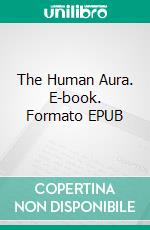 The Human Aura. E-book. Formato Mobipocket