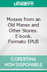 Mosses from an Old Manse and Other Stories. E-book. Formato PDF ebook di Nathaniel Hawthorne