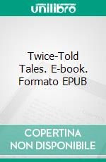 Twice-Told Tales. E-book. Formato EPUB ebook di Nathaniel Hawthorne