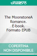 The MoonstoneA Romance. E-book. Formato EPUB ebook di Wilkie Collins