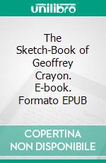 The Sketch-Book of Geoffrey Crayon. E-book. Formato EPUB