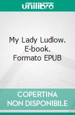 My Lady Ludlow. E-book. Formato EPUB ebook